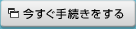 今すぐ手続きをする