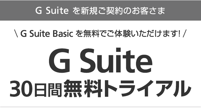 G Suiteを新規ご契約のお客さま G Suite Basicを無料でご体験いただけます！G Suite 30日間無料トライアル