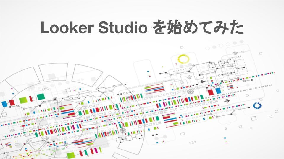 Looker studio を始めてみた｜クラウドテクノロジーブログ｜ソフトバンク