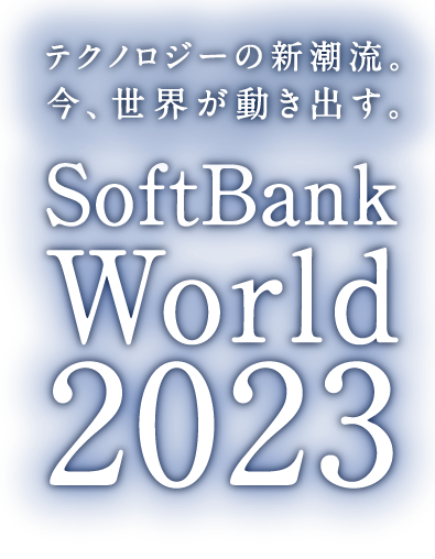 SoftBank World 2023 テクノロジーの新潮流。今、世界が動き出す。