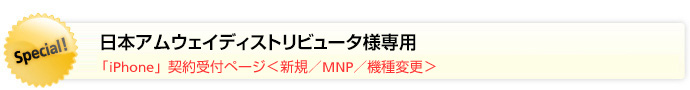 日本アムウェイディストリビュータ様専用 「iPhone」契約受付ページ <新規／MNP／機種変更>