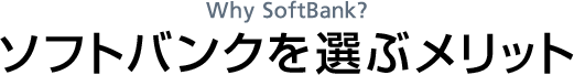 Why SoftBank? ソフトバンクを選ぶメリット